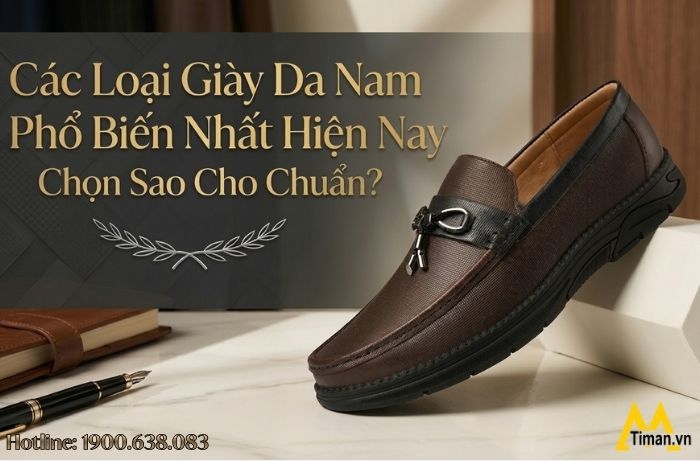 Các Loại Giày Da Nam Không Thể Bỏ Qua - Chọn Như Thế Nào Cho Chuẩn Form?