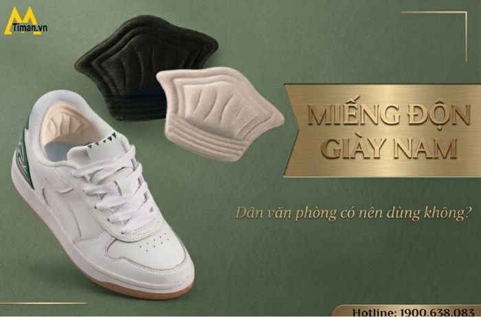 Miếng Độn Giày Nam Là Gì? Bí Quyết Đi Cả Ngày Không Đau Chân Cho Dân Công Sở