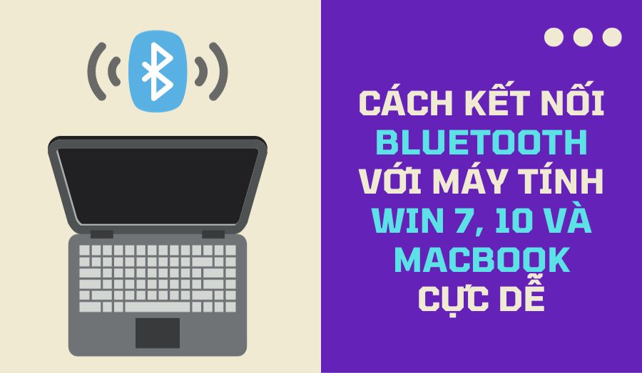 cách kết nối bluetooth với máy tính win 7, 10 và macbook cực dễ