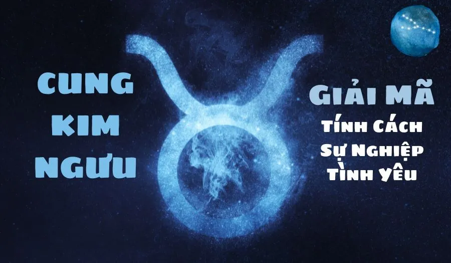 Cung Kim Ngưu: Giải Mã Tính Cách, Tình Yêu Và Sự Nghiệp