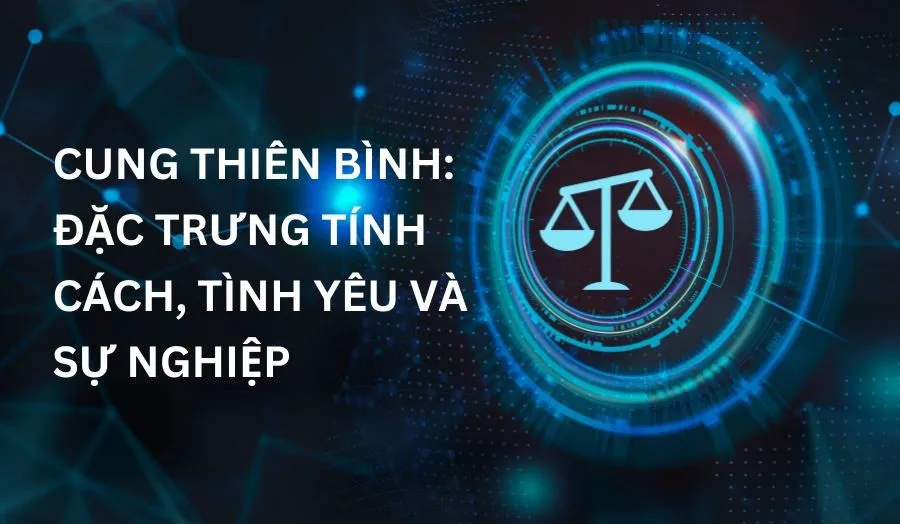 Cung Thiên Bình: Bật Mí Tính Cách, Tình Yêu Và Sự Nghiệp