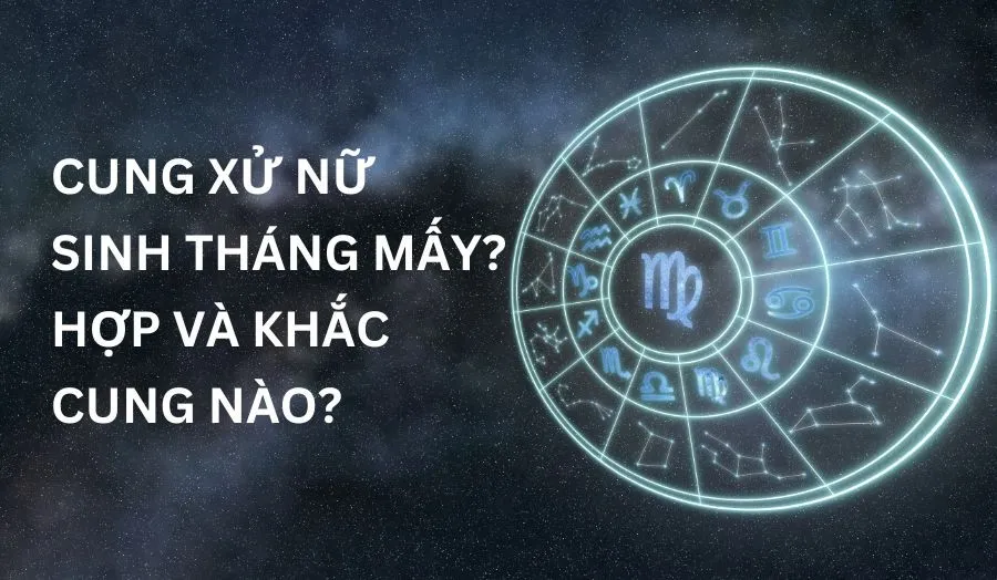 Cung Xử Nữ Tháng Mấy? Hợp Với Cung Nào Trong Tình Yêu?