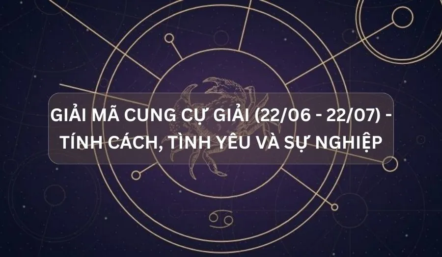 Cung Cự Giải - Giải Đáp Từ A Đến Z Thông Tin Về Chòm Sao