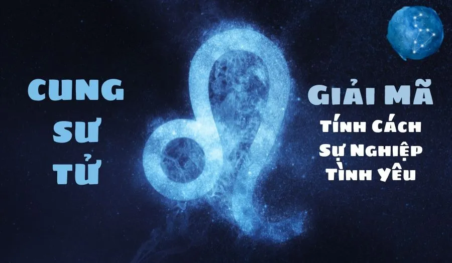 Giải Mã Tính Cách, Sự Nghiệp Và Tình Yêu Cung Sư Tử