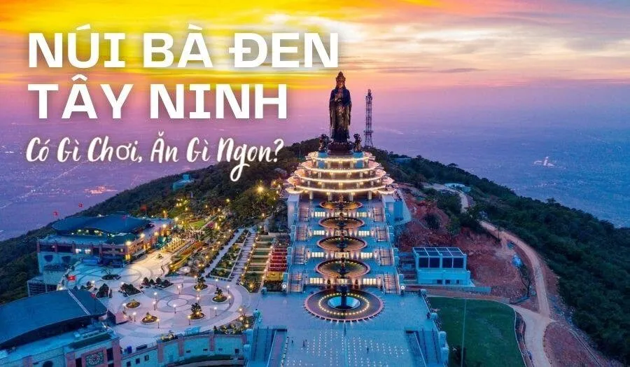 Kinh Nghiệm Ăn Gì, Chơi Gì Ở Núi Bà Đen Tây Ninh