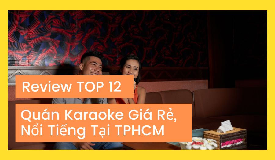 review top 12 quán karaoke giá rẻ, nổi tiếng tại tphcm