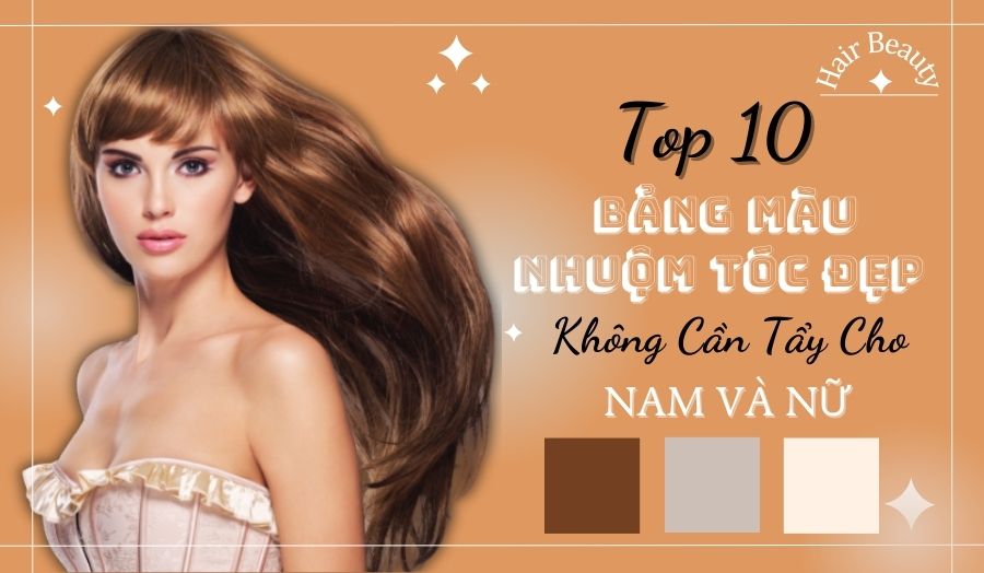 TOP 10 Bảng Màu Nhuộm Tóc Đẹp, Không Cần Tẩy Cho Nam Và Nữ
