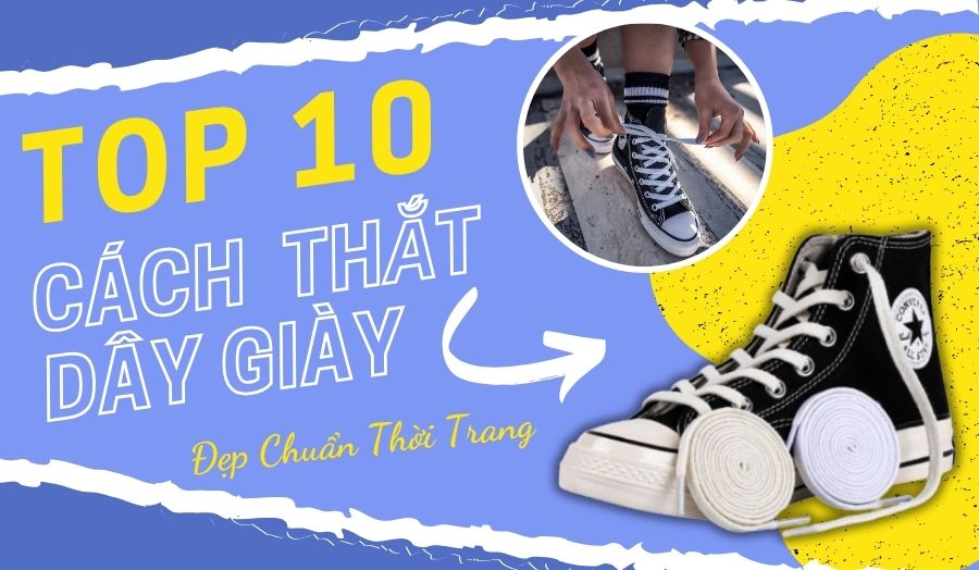 TOP 10 Cách Thắt Dây Giày Đẹp Chuẩn Thời Trang