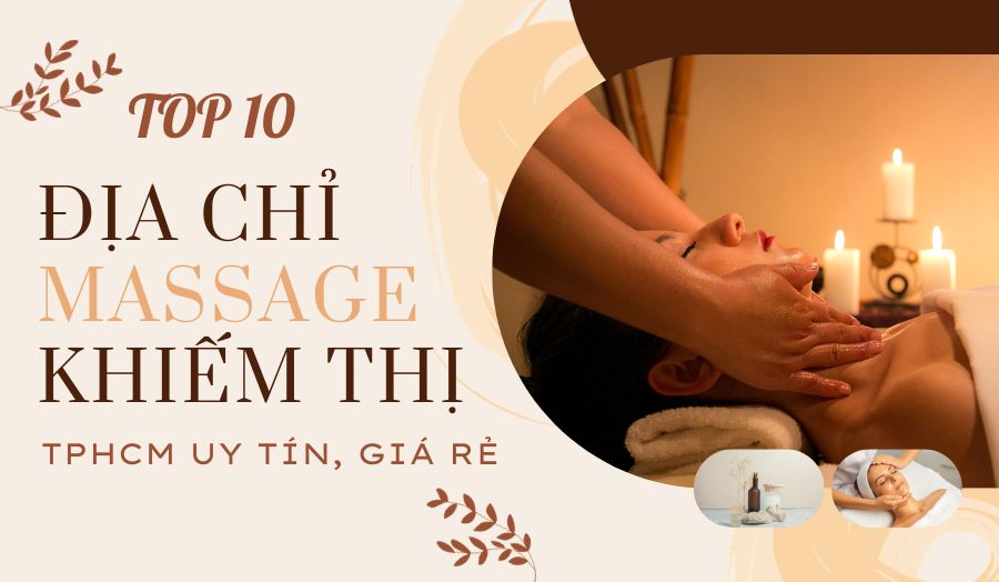 TOP 10 Địa Chỉ Massage Khiếm Thị TPHCM Uy Tín, Giá Rẻ
