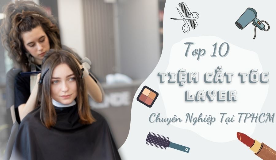 top 10 tiệm cắt tóc layer chuyên nghiệp tại tphcm