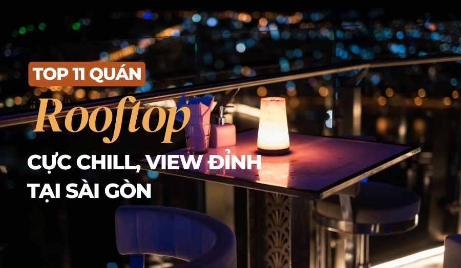 TOP 11 Quán Rooftop Cực Chill, View Đỉnh Tại Sài Gòn