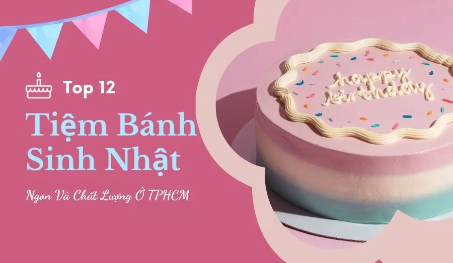 Tiết lộ 12 tiệm bánh sinh nhật ngon xịn mịn tại TPHCM
