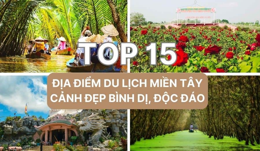 TOP 15 Địa Điểm Du Lịch Miền Tây Cảnh Đẹp Bình Dị Nhưng Độc Đáo