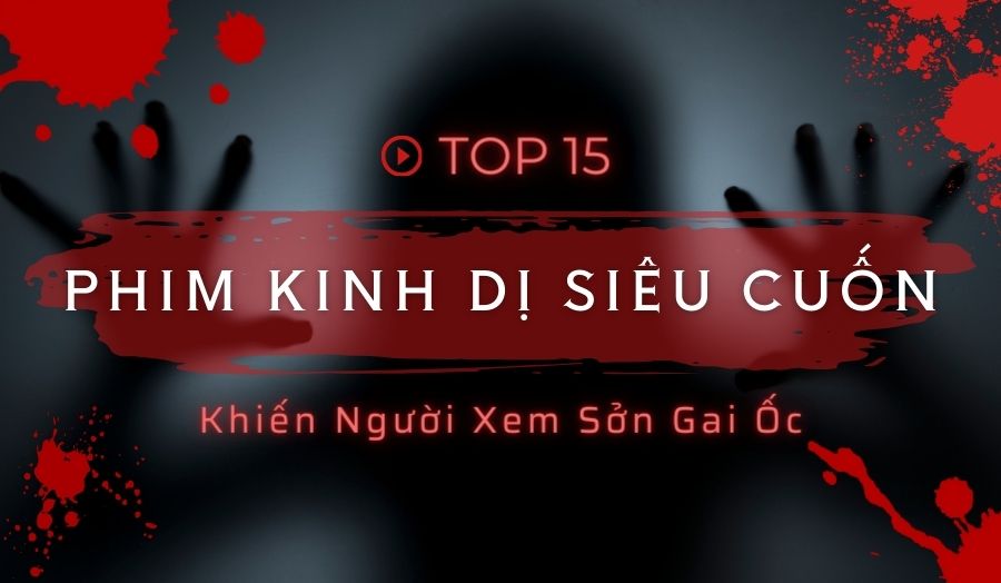 TOP 15 Phim Kinh Dị Siêu Cuốn Khiến Người Xem Sởn Gai Ốc