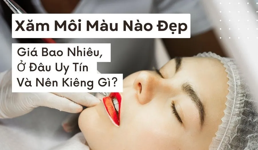 Xăm Môi Màu Nào Đẹp, Giá Bao Nhiêu, Ở Đâu Uy Tín Và Nên Kiêng Gì?