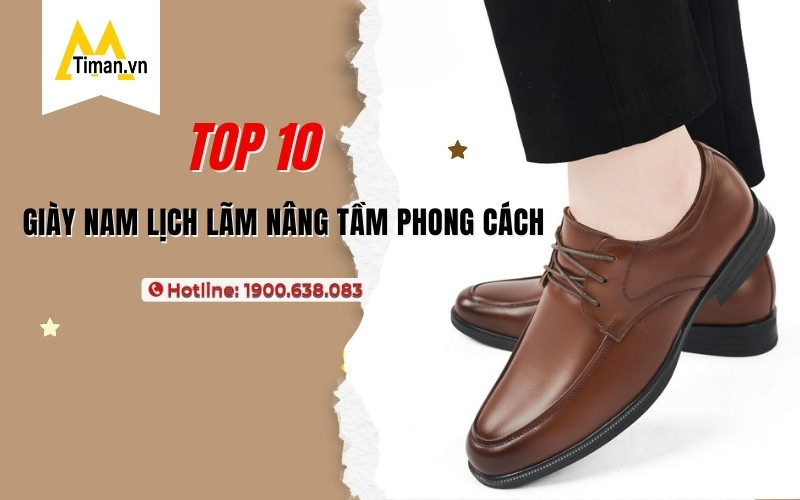Review 10 Kiểm Giày Nam Lịch Lãm Phái Mạnh Không Thể Bỏ Qua