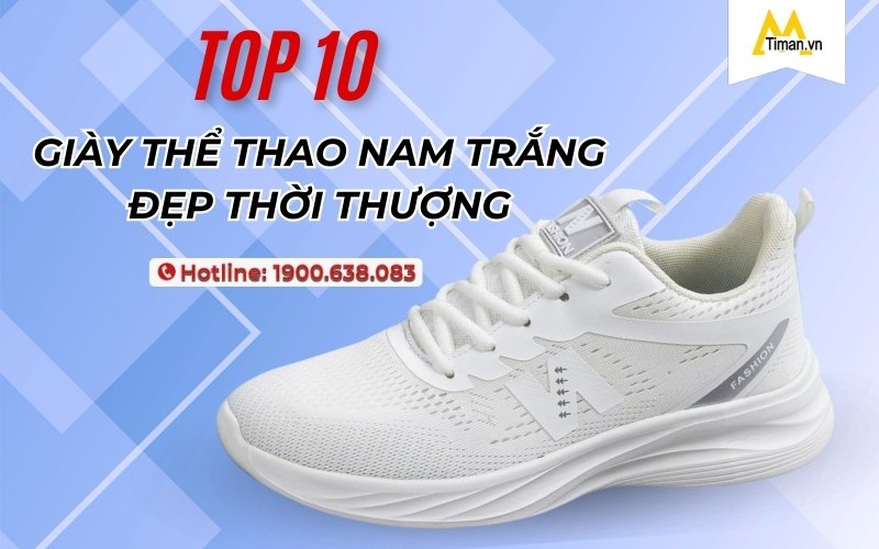 Bước Chân Thoải Mái Với 10 Mẫu Thể Thao Nam Trắng Timan